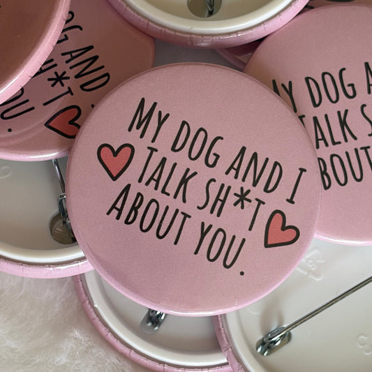 My Dog & I Talk About You Button Badge | Dog Lover Gift
